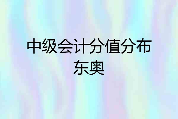 中级会计分值分布东奥
