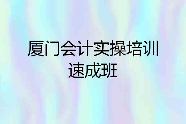厦门会计实操培训速成班