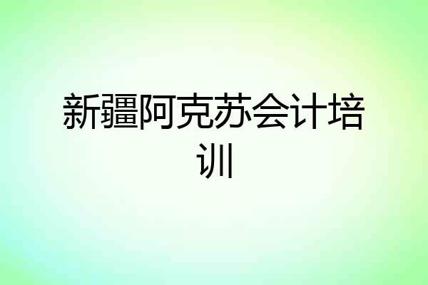 新疆阿克苏会计培训