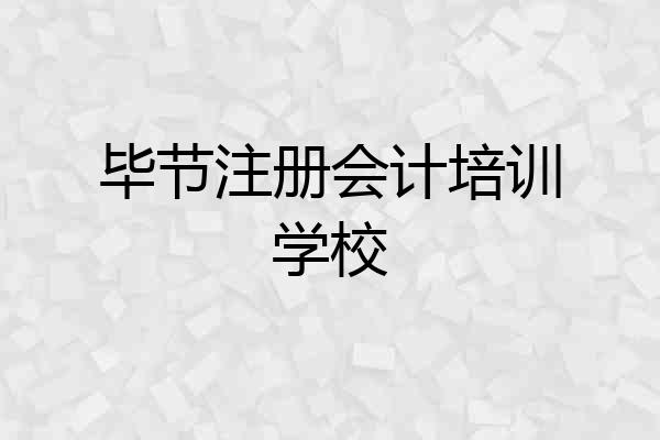毕节注册会计培训学校