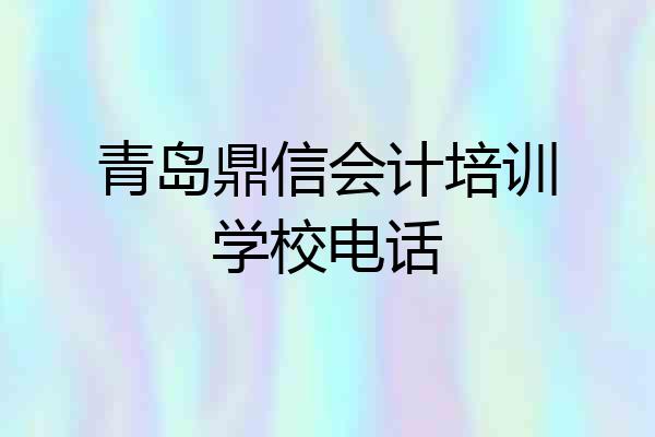 青岛鼎信会计培训学校电话