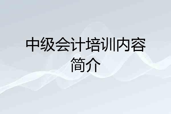 中级会计培训内容简介