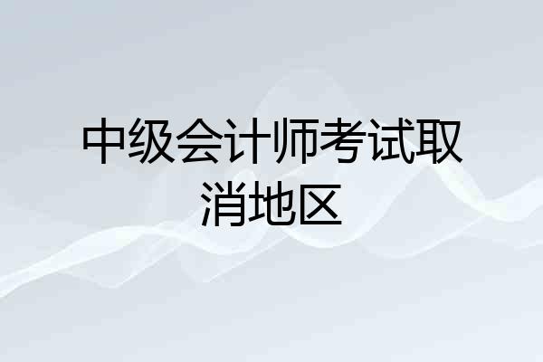 中级会计师考试取消地区