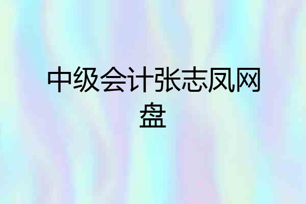 中级会计张志凤网盘