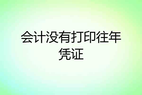 会计没有打印往年凭证