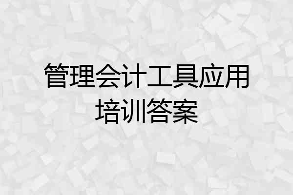 管理会计工具应用培训答案
