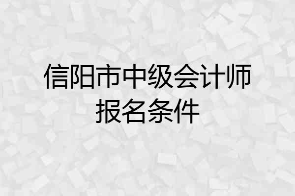 信阳市中级会计师报名条件
