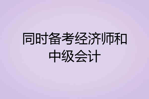 同时备考经济师和中级会计