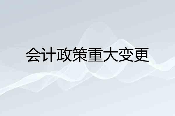 会计政策重大变更