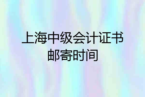 上海中级会计证书邮寄时间