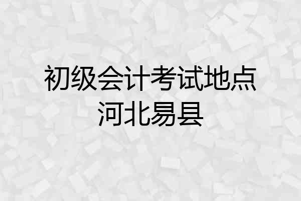 初级会计考试地点河北易县