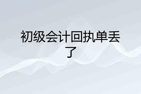 初级会计回执单丢了