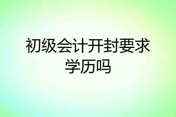 初级会计开封要求学历吗
