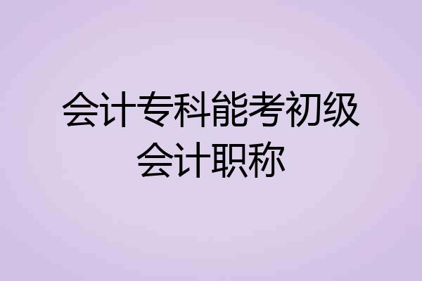 会计专科能考初级会计职称