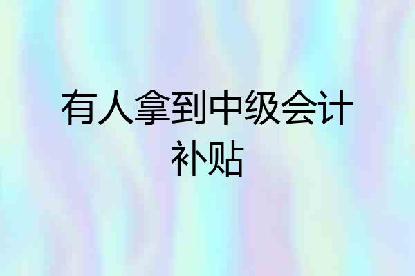 有人拿到中级会计补贴