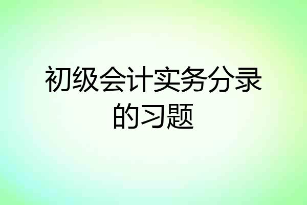 初级会计实务分录的习题