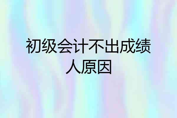 初级会计不出成绩人原因