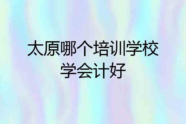 太原哪个培训学校学会计好