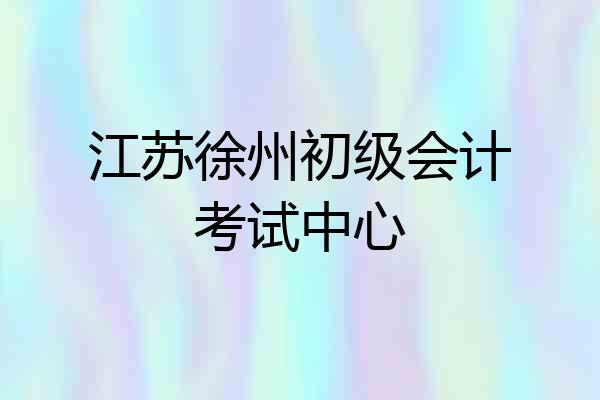 江苏徐州初级会计考试中心