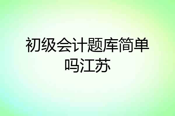 初级会计题库简单吗江苏