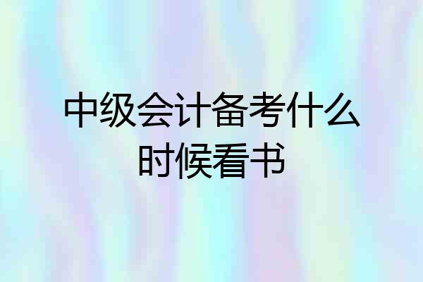 中级会计备考什么时候看书