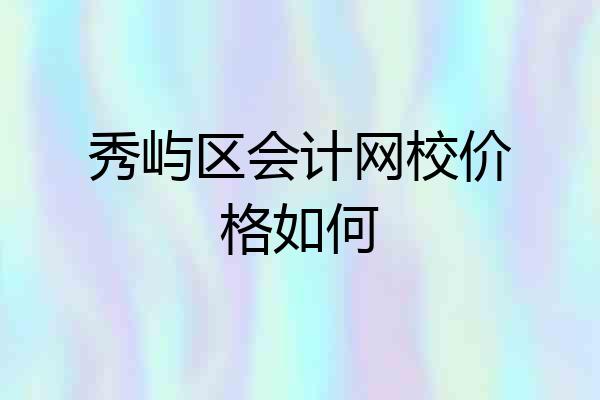 秀屿区会计网校价格如何