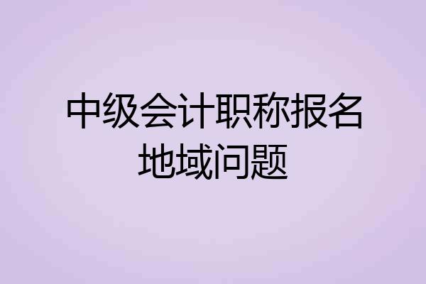 中级会计职称报名地域问题