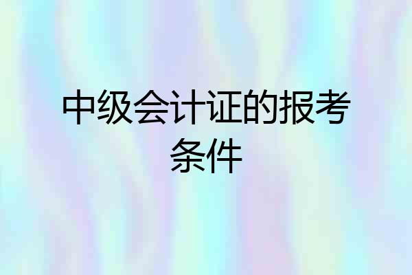 中级会计证的报考条件