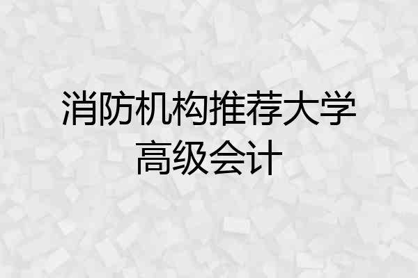 消防机构推荐大学高级会计