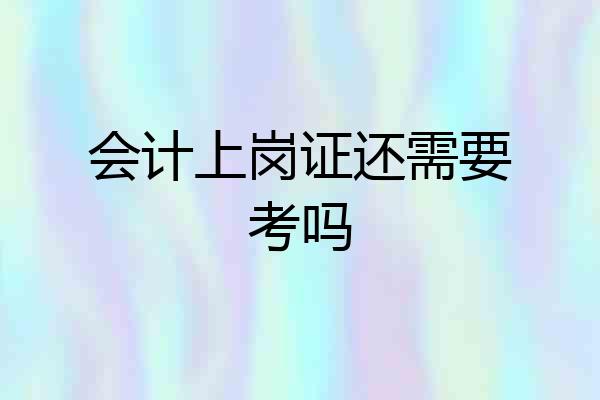 会计上岗证还需要考吗