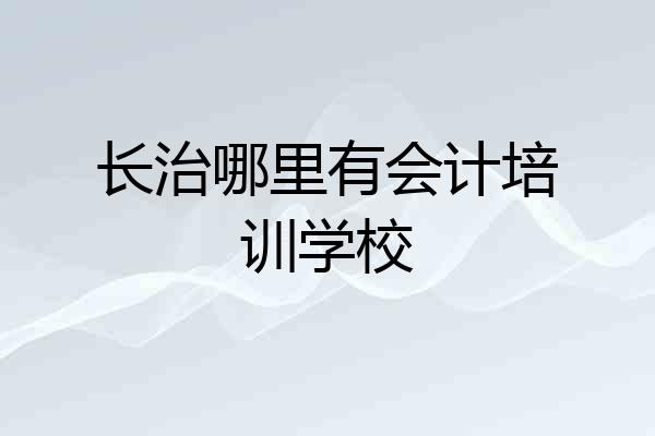 长治哪里有会计培训学校