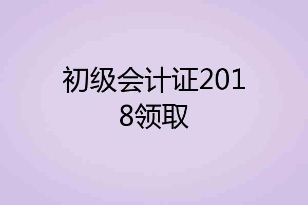 初级会计证2018领取