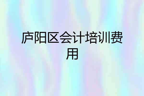 庐阳区会计培训费用