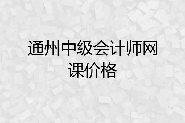 通州中级会计师网课价格