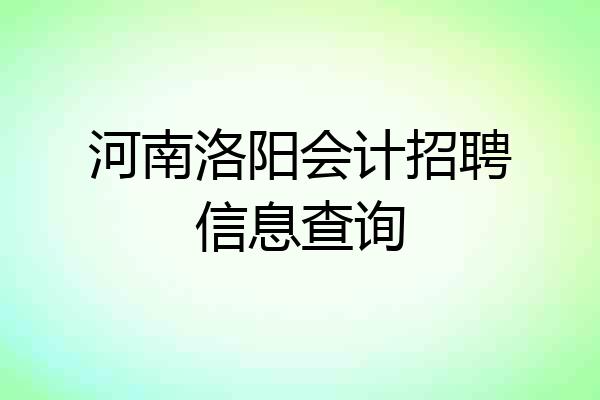 河南洛阳会计招聘信息查询