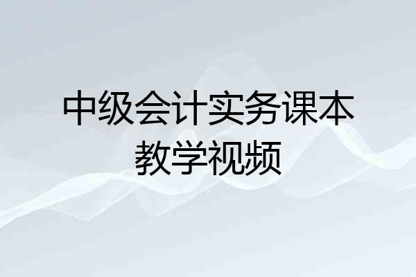 中级会计实务课本教学视频