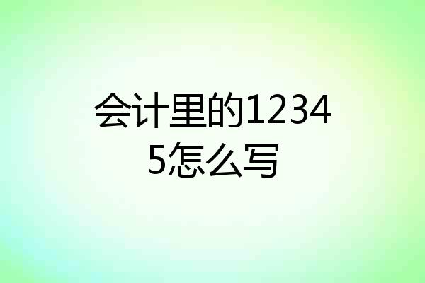 会计里的12345怎么写
