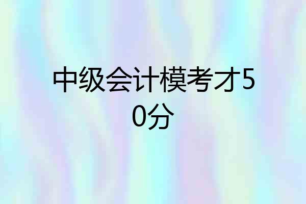 中级会计模考才50分