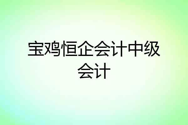 宝鸡恒企会计中级会计