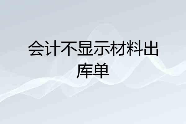 会计不显示材料出库单