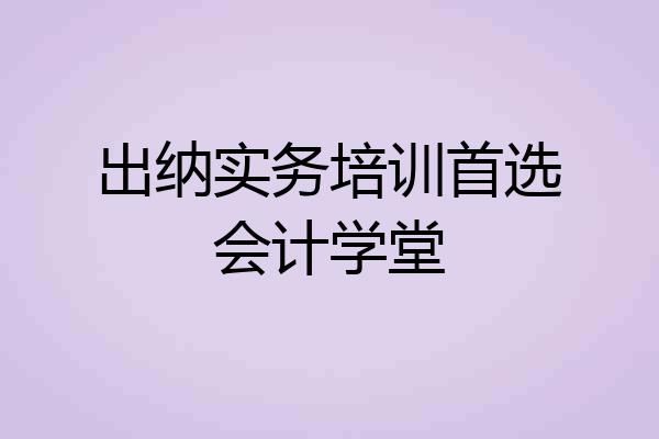 出纳实务培训首选会计学堂