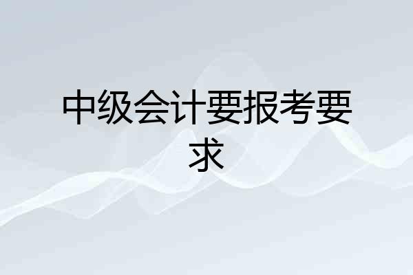 中级会计要报考要求