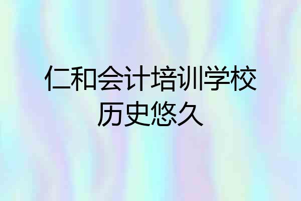 仁和会计培训学校历史悠久