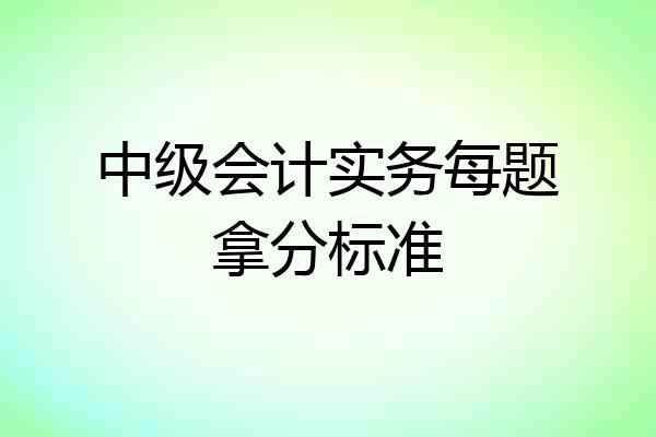 中级会计实务每题拿分标准