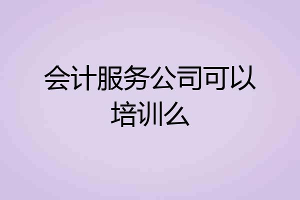 会计服务公司可以培训么