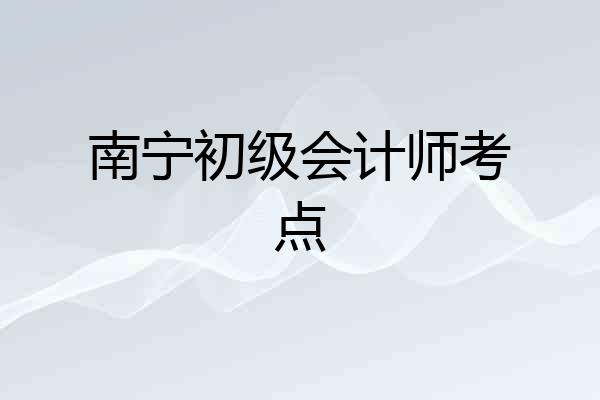 南宁初级会计师考点