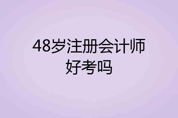 48岁注册会计师好考吗