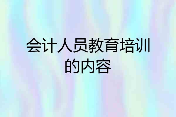 会计人员教育培训的内容