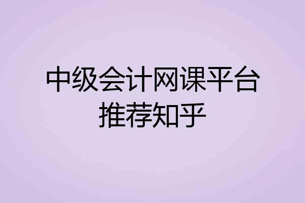 中级会计网课平台推荐知乎