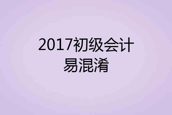 2017初级会计易混淆